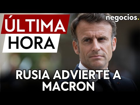 &Uacute;LTIMA HORA | Rusia advierte a Macron: "Tu ret&oacute;rica aumenta el riesgo de una guerra mundial nuclear&rdquo;