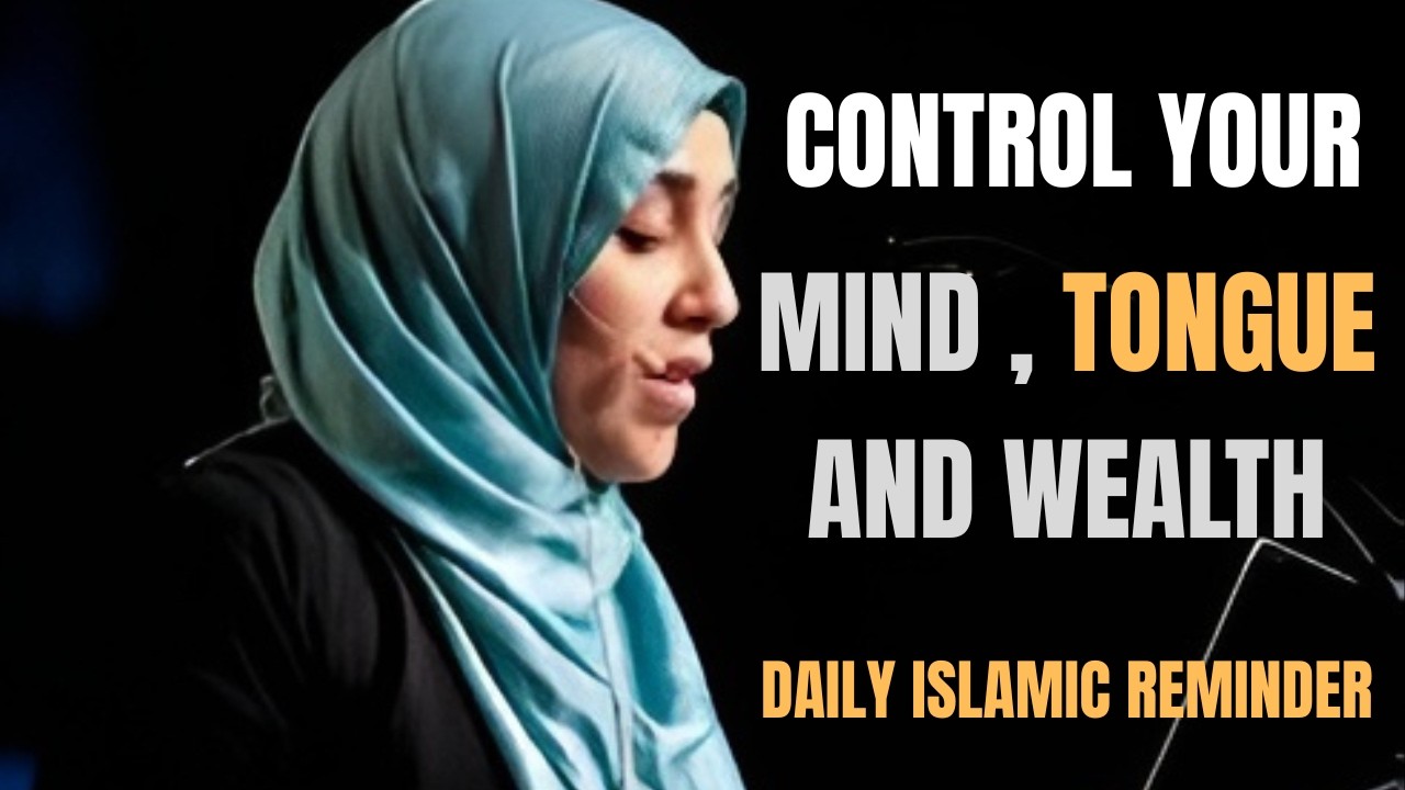 How to Control Your Mind, Tongue, and Wealth | Yasmin Mogahed | Islamic Motivation