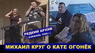 МИХАИЛ КРУГ О КАТЕ ОГОНЁК - РЕДКИЙ АРХИВ / ИЗРАИЛЬ 1999