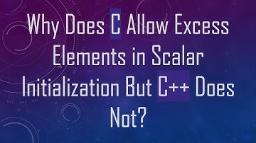 Why Does C Allow Excess Elements in Scalar Initialization But C++ Does Not?
