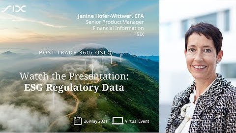 ESG Regulatory Data by Janine Hofer-Wittwer, CFA, Senior Product Manager, Financial Information, SIX