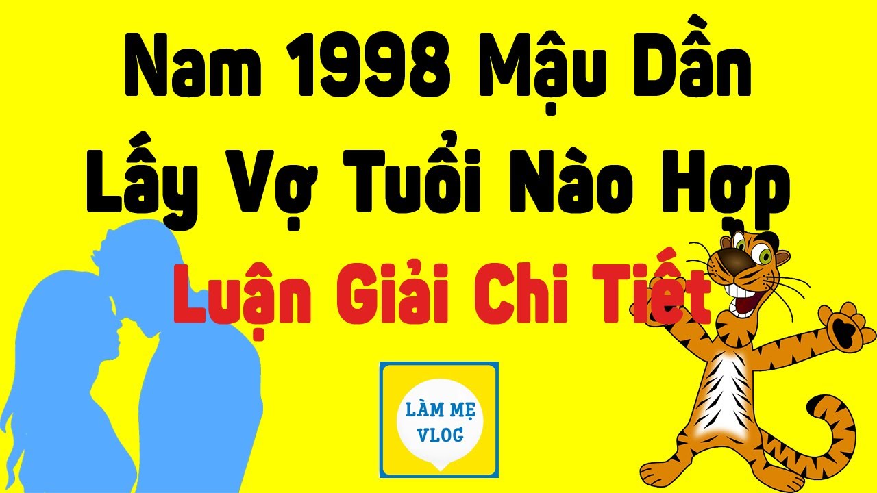 Nam 1998 Mậu Dần hợp nữ tuổi nào nhất? Chọn vợ sinh năm bao nhiêu để hạnh phúc giàu sang