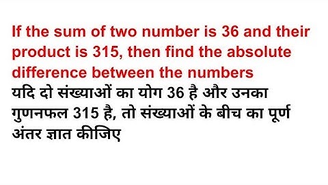 If the sum of two number is 36 and their product is 315, then find the absolute difference between t