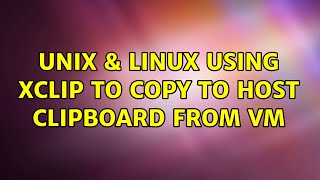 Unix & Linux: Using xclip to copy to host clipboard from VM