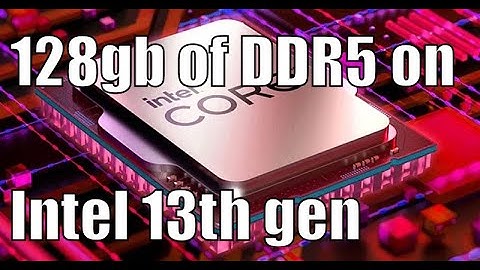 128gb of DDR5 RAM on Intel i9-13900k