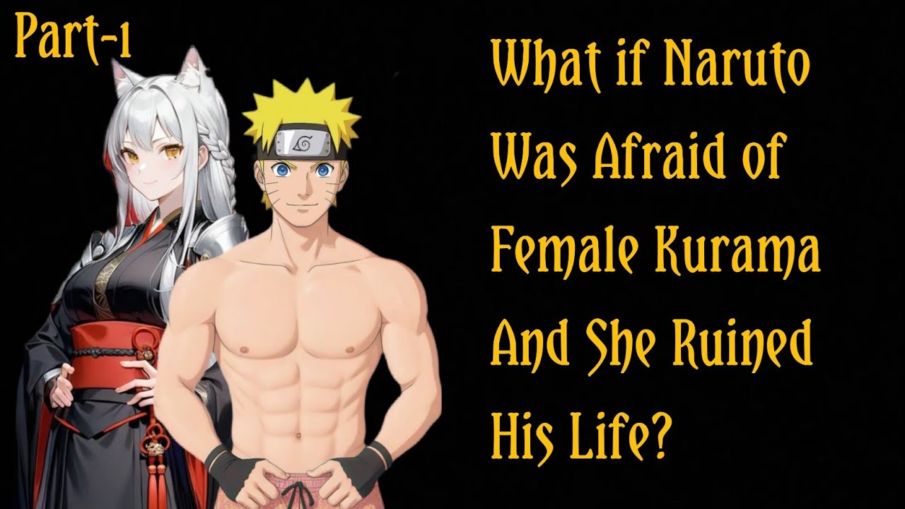 What If Naruto Was Afraid of Female Kurama and She Ruined His Life?/PART 1 