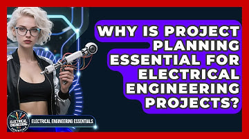 Why Is Project Planning Essential For Electrical Engineering Projects?