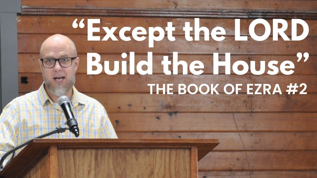 "Except the LORD Build the House" | The Book of Ezra #2 - YouTube