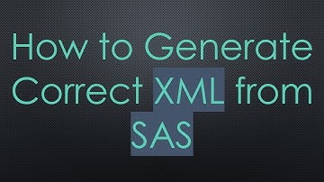 How to Generate Correct XML from SAS
