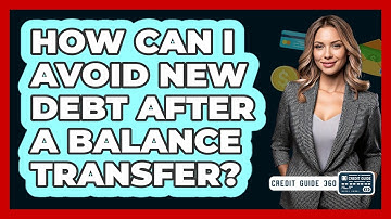 How Can I Avoid New Debt After A Balance Transfer? - CreditGuide360.com