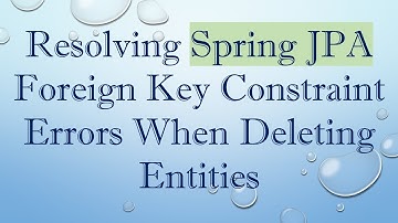 Resolving Spring JPA Foreign Key Constraint Errors When Deleting Entities