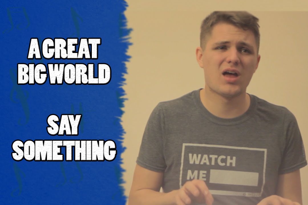 Watch Say Something - A Great Big World (Cover by DJ Sennett) Official Music Video on YouTube Watch Say Something - A Great Big World (Cover by DJ Sennett) Official Music Video on YouTube