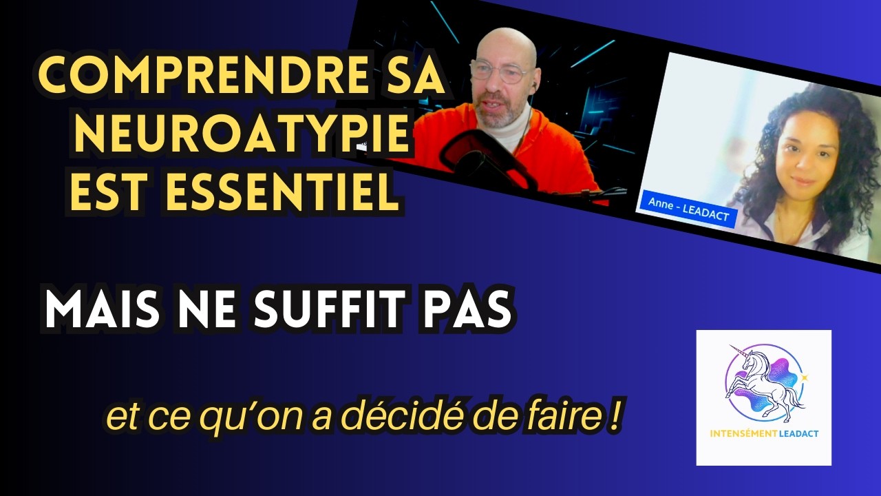 Comprendre sa neuroatypie est essentiel mais ne suffit pas ( lancement d'intensément-leadact ! )