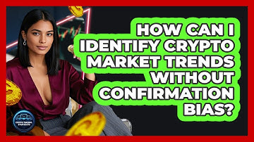 How Can I Identify Crypto Market Trends Without Confirmation Bias? - Crypto Trading Strategists