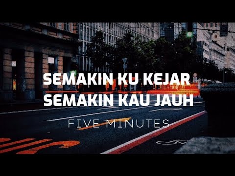 SEMAKIN KU KEJAR SEMAKIN KAU JAUH - FIVE MINUTES ( LIRIK )