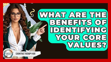 What Are The Benefits Of Identifying Your Core Values? - Cognitive Therapy Hub