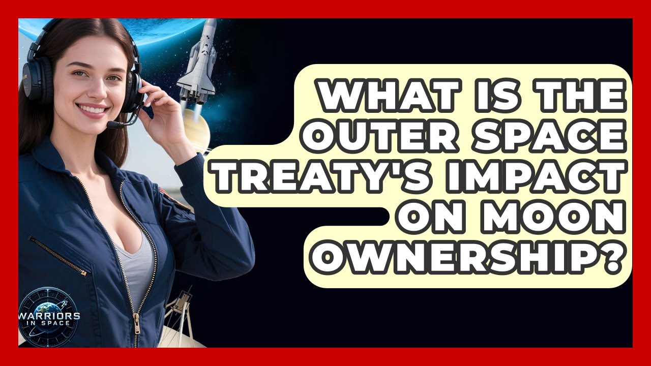 What Is The Outer Space Treaty's Impact On Moon Ownership? - Warriors In Space