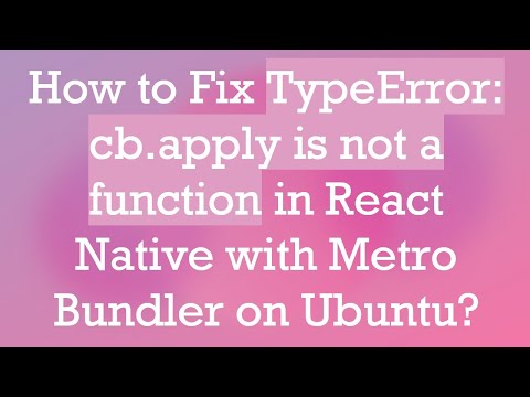 How to Fix TypeError: cb.apply is not a function in React Native with Metro Bundler on Ubuntu?
