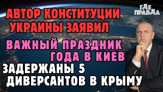 Автор Конституции Украины заявил. ВАжный праздник года в Киеве. Задержаны 5 диверсантов в Крыму.