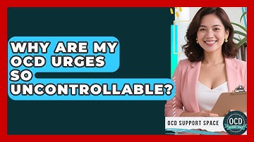 Why Are My OCD Urges So Uncontrollable? - OCD Support Space