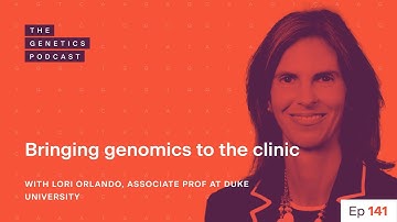 EP 141: Bringing genomics to the clinic with Lori Orlando, Professor at Duke | The Genetics Podcast