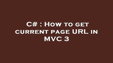 C# : How to get current page URL in MVC 3