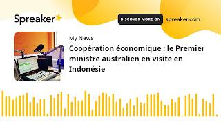 Coopération économique : le Premier ministre australien en visite en Indonésie (made with Spreaker)