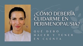 ¿Qué es la perimenopausia? ¿Cómo debo cuidarme?