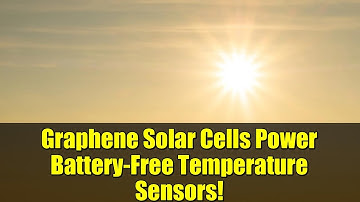 Graphene Solar Cells Power Battery-Free Temperature Sensors!