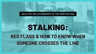 Stalking: Red flags to look for and how to tell when someone is crossing the line
