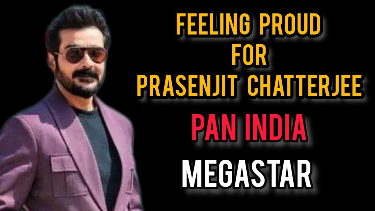 FEELING PROUD FOR PAN INDIAN MEGASTAR PROSENJIT CHATTERJEE ...