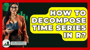 How To Decompose Time Series In R? - The Friendly Statistician