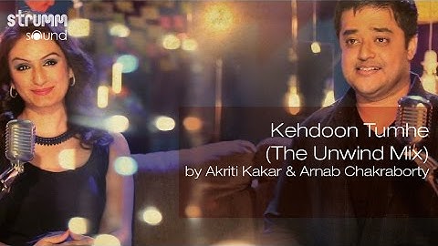 Kehdoon Tumhe (The Unwind Mix) by Akriti Kakar & Arnab Chakraborty