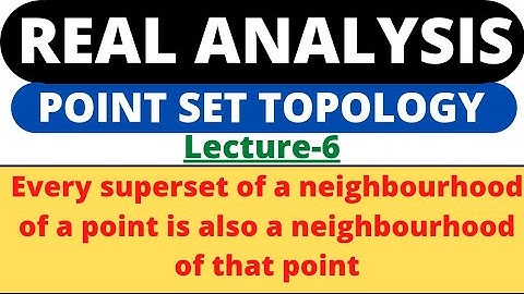 Lecture-6|Every superset of neighbourhood of point is also neighbourhood of that point|RealAnalysis