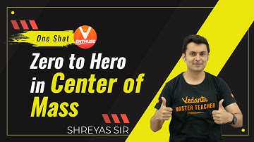 Zero to Hero in Center of Mass | JEE Main 2021/22 | JEE Physics | Shreyas Sir | Vedantu JEE Enthuse
