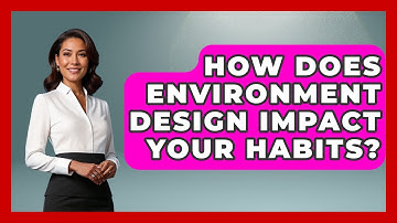How Does Environment Design Impact Your Habits? - Habit Hacks Hub
