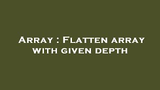 Array : Flatten array with given depth