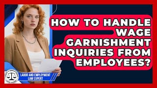 How To Handle Wage Garnishment Inquiries From Employees? - Labor and Employment Law Expert