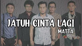 Jatuh Cinta Lagi - Matta (Lirik)