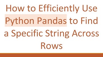 How to Efficiently Use Python Pandas to Find a Specific String Across Rows