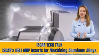 Iscar tech talk -  iscar's heli-grip inserts for machining aluminum alloys