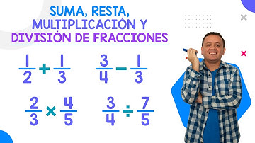 SUMA, RESTA, MULTIPLICACIÓN Y DIVISIÓN DE FRACCIONES