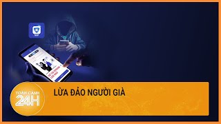 Muôn kiểu lừa đảo người già| Toàn cảnh 24h