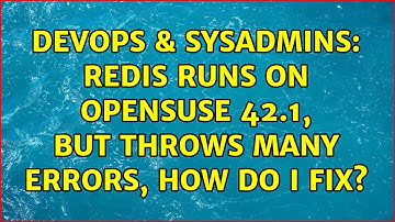 DevOps & SysAdmins: Redis runs on OpenSuse 42.1, but throws many errors, How do I fix?