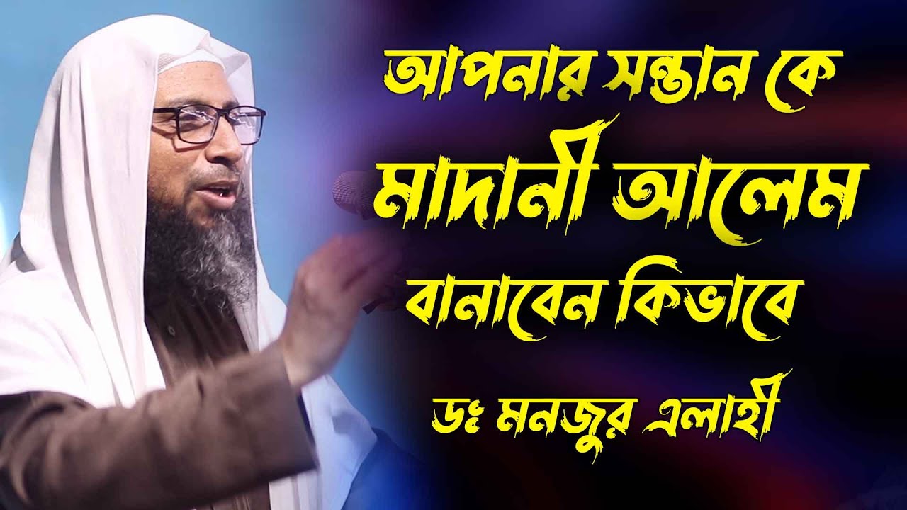 আপনার সন্তান কে মাদানী আলেম বানাবেন কিভাবে ডঃ মনজুর এলাহী By Dr. Manjur E-Elahi