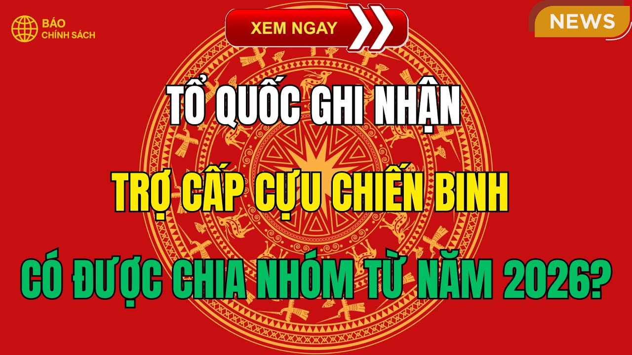 Tổ Quốc Ghi Nhận: Trợ Cấp Cựu Chiến Binh Có Được Chia Nhóm Từ Năm 2026?
