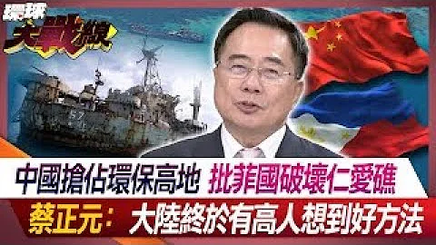 中國搶佔環保高地 批菲國破壞仁愛礁 蔡正元：大陸終於有高人想到好方法【#環球大戰線】20240711-P1 葉思敏 蔡正元 揭仲 馬準威 - 天天要聞