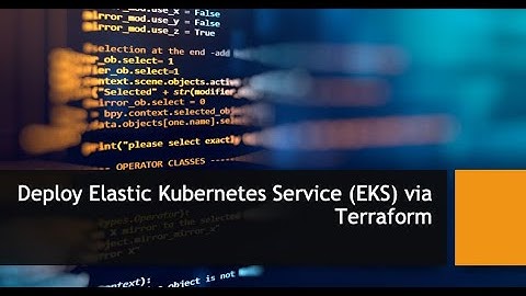 Terraform 10 - Deploy Elastic Kubernetes Service (EKS) via Terraform continued