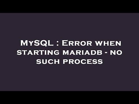 MySQL : Error when starting mariadb - no such process