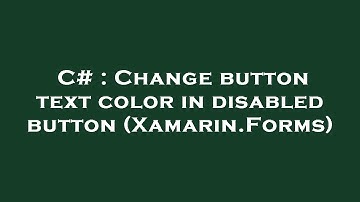 C# : Change button text color in disabled button (Xamarin.Forms)